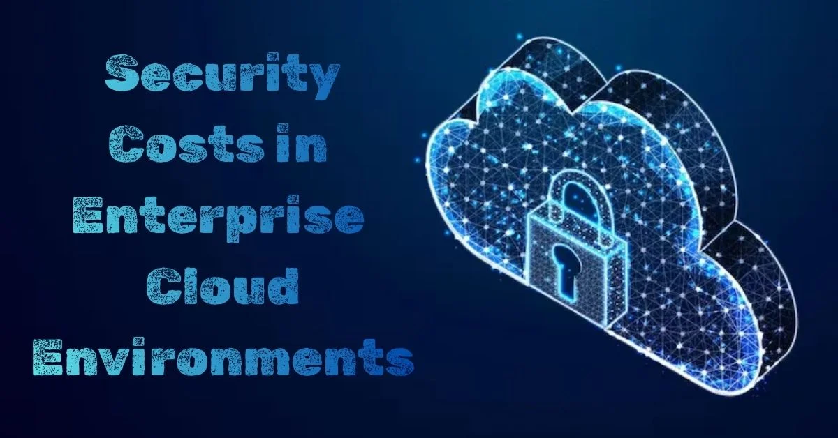 Hidden Security Costs in Enterprise Cloud Environments